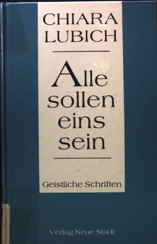 Alle sollen eins sein : geistliche Schriften. Schriftenreihe der Fokolar-Bewegung - Lubich, Chiara