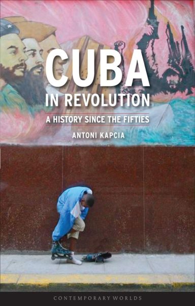 Cuba in Revolution : A History Since the Fifties - Kapcia, Antoni