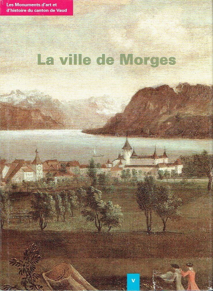 La Ville de Morges - Paul Bissegger / Editor: Société d'Histoire de l'Art en Suisse, Berne /