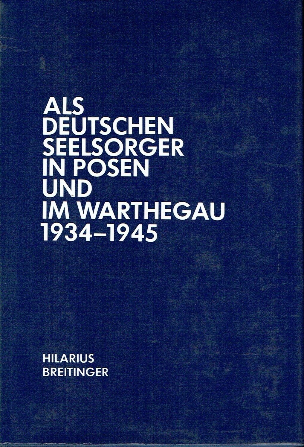 Als Deutschenseelsorger in Posen und im Warthegau 1934-1945 Erinnerungen - Hilarius Breitinger / Editor: Konrad Repgen /