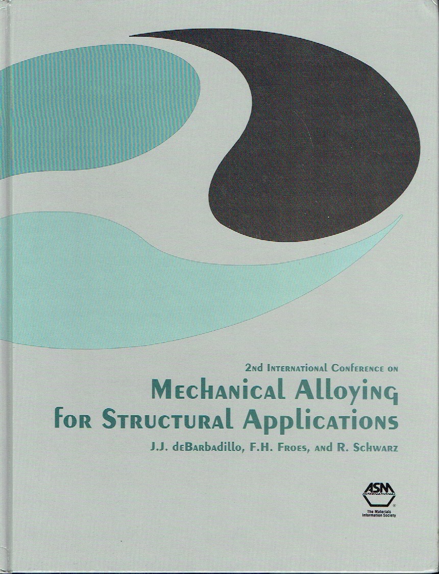 Mechanical Alloying for Structural Applications Proceedings of the 2nd International Conference on Structural Applications of Mechanical Alloying . 1993, Vancouver, British Columbia, Canada - International Conference On Structural Applications Of Mechanical Allo; Froes, F. H.; Debarbadillo, J. J.; Froes, J. J.; Schwarz, R. B.; ASM International