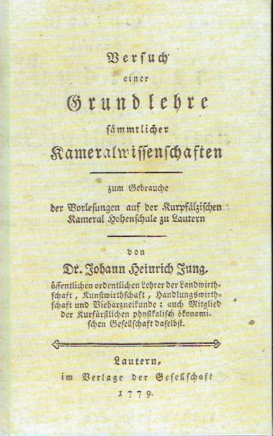 Versuch einer Grundlehre sämtlicher Kameralwissenschaften Faksimiledruck der Ausgabe von 1779 durch Dr. Jürgen Ziegler - Dr. Johann Heinrich Jung / Editor: Familie Dr. Jürgen Ziegler-Stiftung /