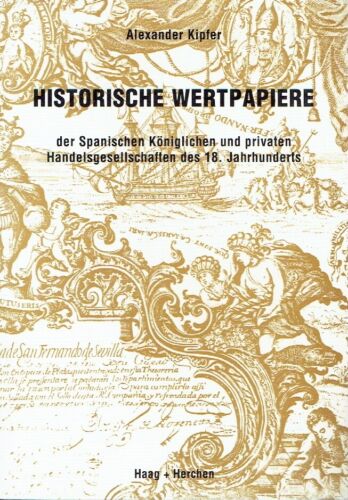 Historische Wertpapiere der Spanischen Königlichen und privaten Handelsgesellschaften des 18. Jahrhunderts - Alexander Kipfer / Editor: /