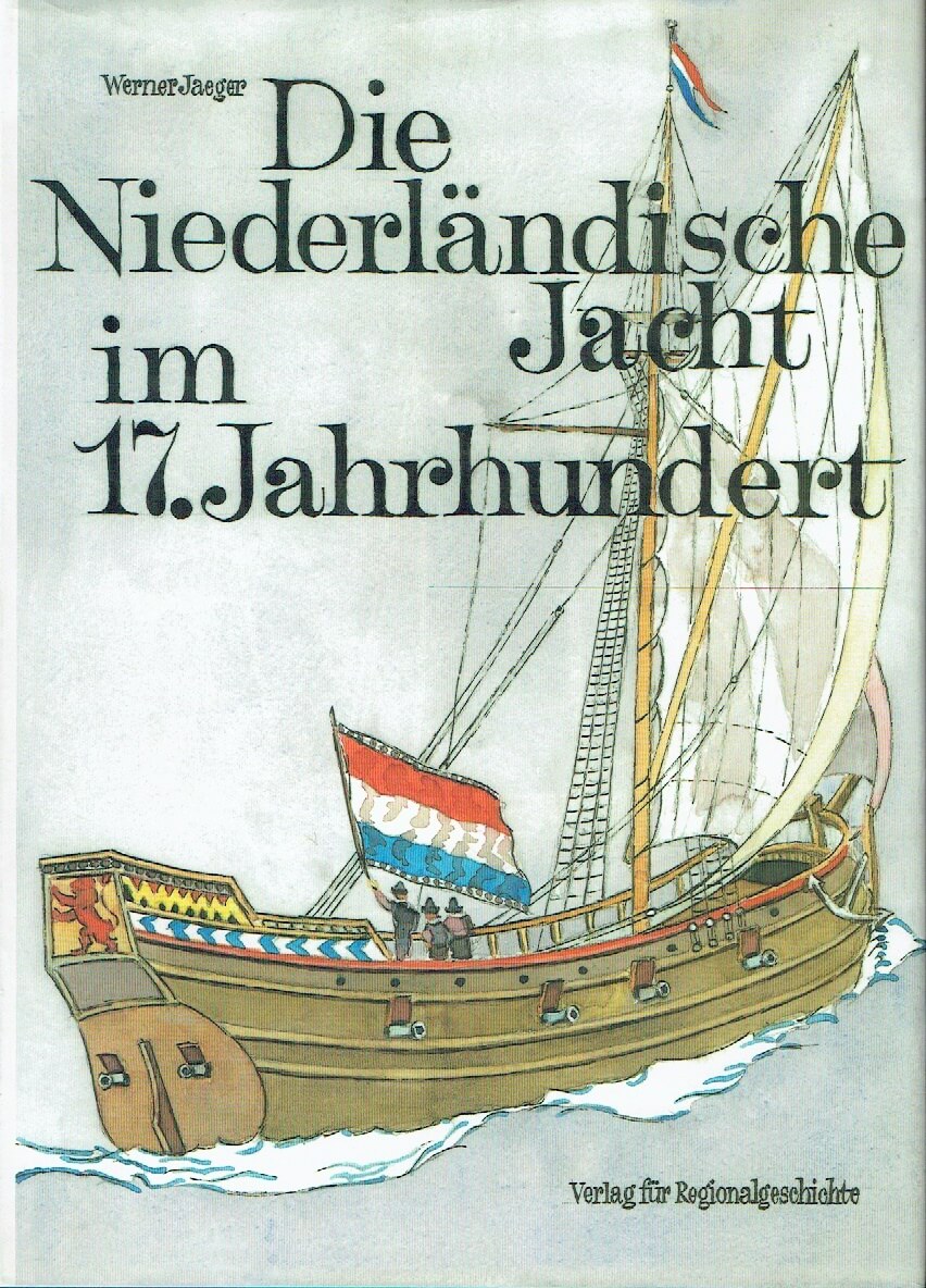 Die niederländische Jacht im 17. Jahrhundert Eine technisch-historische Dokumentation - Werner Jaeger / Editor: Werner Quurck /