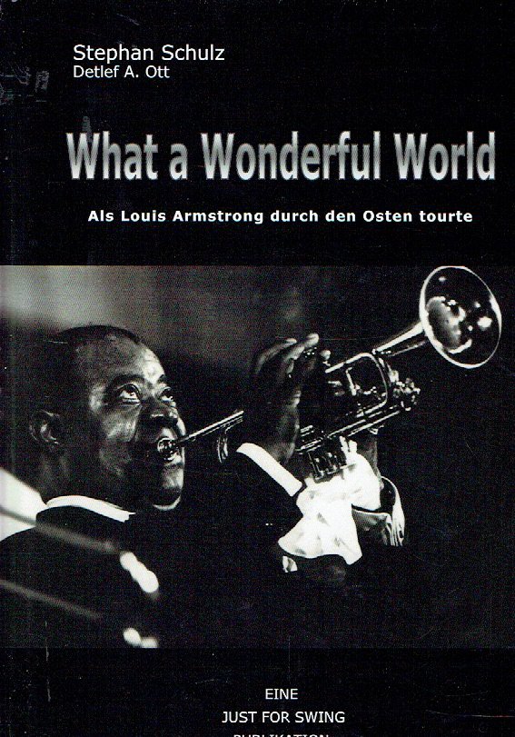 What a wonderful world Als Louis Armstrong durch den Osten tourte - Stephan Schulz Detlef A. Ott / Editor: /