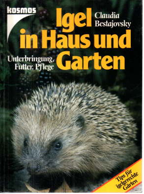 Igel in Haus und Garten. Unterbringung, Futter, Pflege. Tips für igelfreundliche Gärten. - Bestajovsky, Claudia