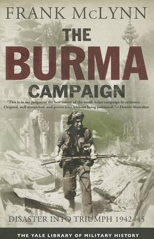 The Burma Campaign: Disaster Into Triumph, 1942-45 (Paperback) - Frank McLynn