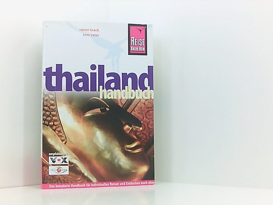 Thailand Handbuch: Das komplette Handbuch für individuelles Reisen und Entdecken auch abseits der Hauptreiserouten in allen Regionen Thailands [das komplette Handbuch für individuelles Reisen und Entdecken auch abseits der Hauptreiserouten in allen Regionen Thailands] - Krack, Rainer und Tom Vater