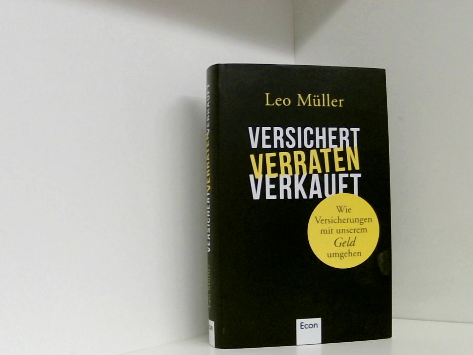 Versichert, verraten, verkauft: Wie Versicherungen mit unserem Geld umgehen wie Versicherungen mit unserem Geld umgehen - Müller, Leo