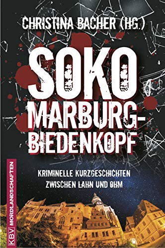SOKO Marburg-Biedenkopf kriminelle Kurzgeschichten zwischen Lahn und Ohm - Bacher, Christina, Christoph Becker und Richard Birkefeld
