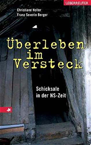 Überleben im Versteck. Schicksale in der NS-Zeit - Berger, Franz S und Christiane Holler