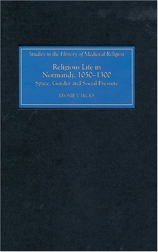 Religious Life in Normandy, 1050-1300: Space, Gender and Social Pressure (Studies in the History of Medieval Religion) [Hardcover ] - Hicks, Leonie V.