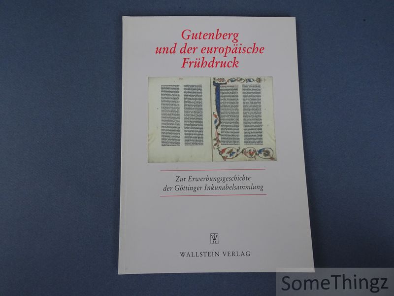 Gutenberg und der europäische Frühdruck. Zur Erwerbungsgeschichte der Göttinger Inkunabelsammlung. - Helmut Kind und Helmut Rohlfing.