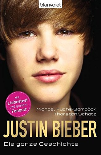 Justin Bieber: Die ganze Geschichte - Fuchs-Gamböck, Michael und Thorsten Schatz