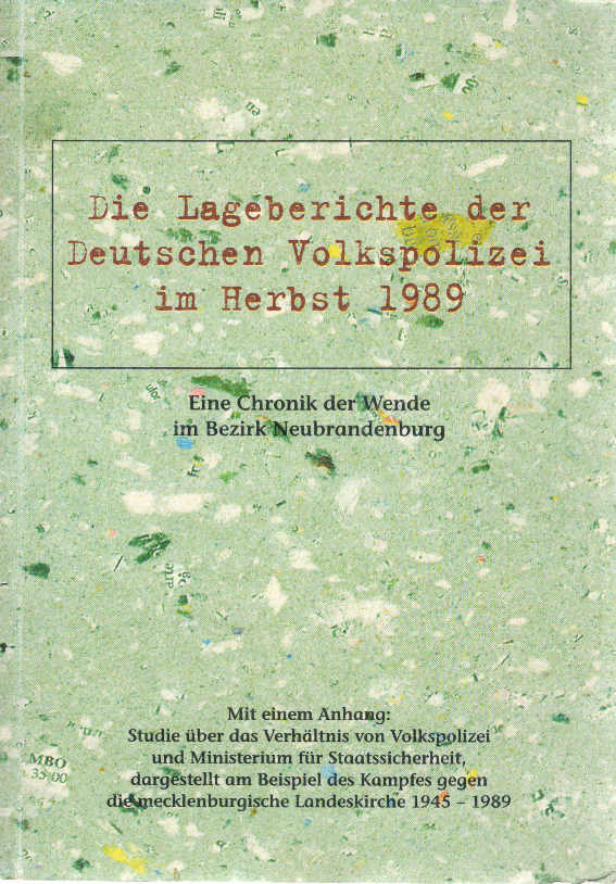 Die Lageberichte der Deutschen Volkspolizei im Herbst 1989 : eine Chronik der Wende im Bezirk Neubrandenburg. [Bearb.: Georg Herbstritt]; Mit einem Anhang: Studie über das Verhältnis von Volkspolizei und Ministerium für Staatssicherheit, dargestellt am Beispiel des Kampfes gegen die mecklenburgische Landeskirche 1945 - 1989 / [von Georg Herbstritt]; [Hrsg.: Der Landesbeauftragte für Mecklenburg-Vorpommern - Herbstritt, Georg (Mitwirkender) und Georg Herbstritt