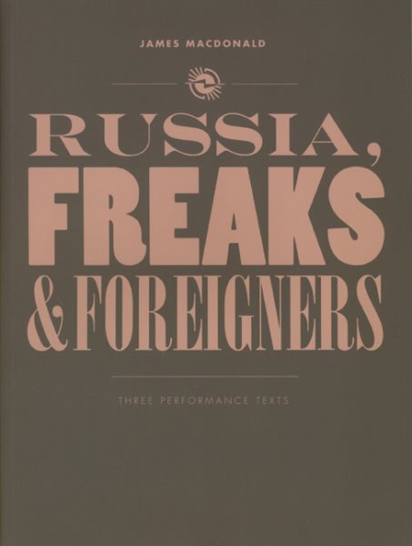 Russia, Freaks and Foreigners : Three Performance Texts - MacDonald, James