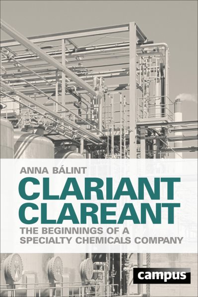 Clariant Clareant : The Beginnings of a Specialty Chemicals Company - Balint, Anna; Lesniak, Myrna (TRN)