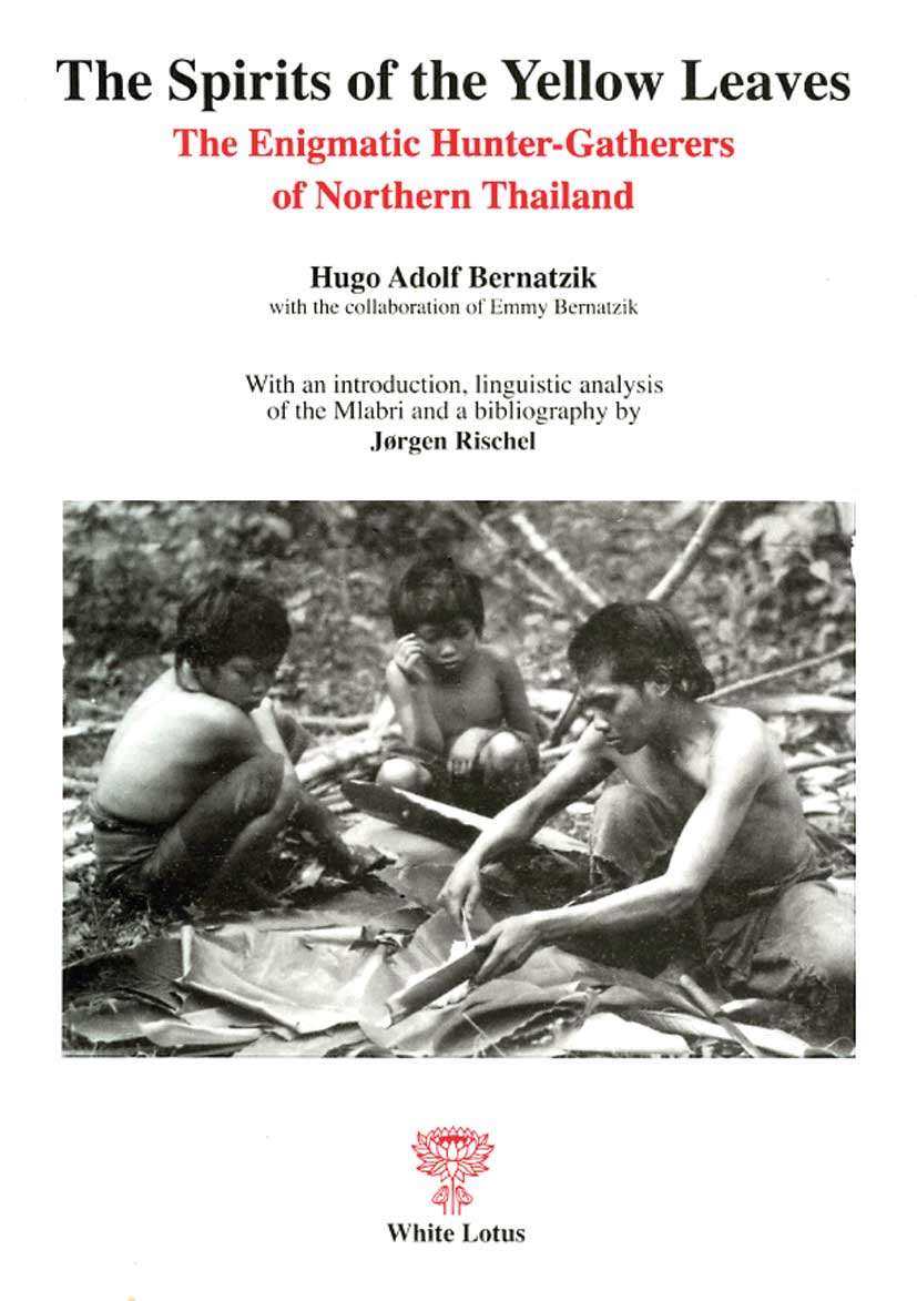 The Spirits of the Yellow Leaves: The Enigmatic Hunter-Gatherers of Northern Thailand - Bernatzik, Hugo Adolf