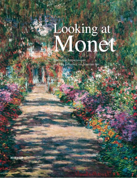 Looking at Monet : The Great Impressionist and His Influence on Austrian Art - Husslein-Arco, Agnes (EDT); Koja, Stephan (EDT)