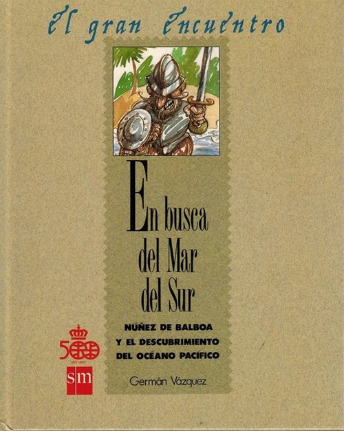 En busca del Mar del Sur: Núñez de Balboa y el descubrimiento del océano Pacífico. (Edad: 12+). Colección El Gran Encuentro. - Vázquez, Germán