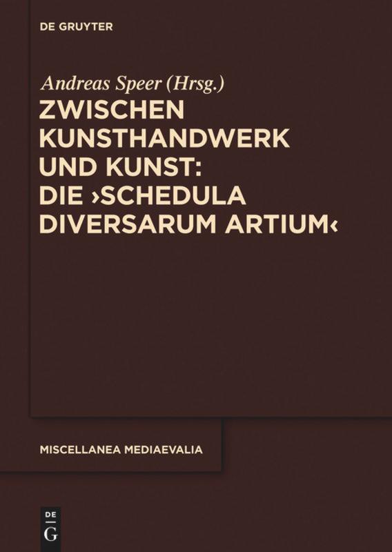 Zwischen Kunsthandwerk und Kunst: Die ,Schedula diversarum artium - Speer, Andreas|Mauriège, Maxime|Westermann-Angerhausen, Hiltrud