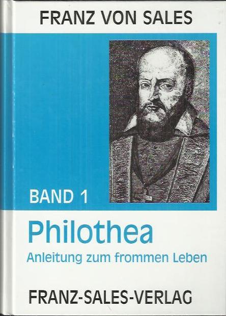Philothea - Anleitung zum frommen Leben : Deutsche Ausgabe der Werke des heiligen Franz von Sales Band 1 - Sales, Franz von