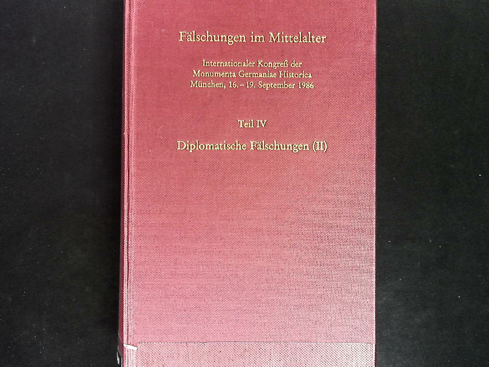 Fälschungen im Mittelalter. Internationaler Kongress der Monumenta Germaniae Historica, München, 16.-19. September 1986 / Teil IV. Diplomatische Fälschungen (II) - Fuhrmann, Horst (PrÃ¤sident Der Monumenta Germaniae Historica)