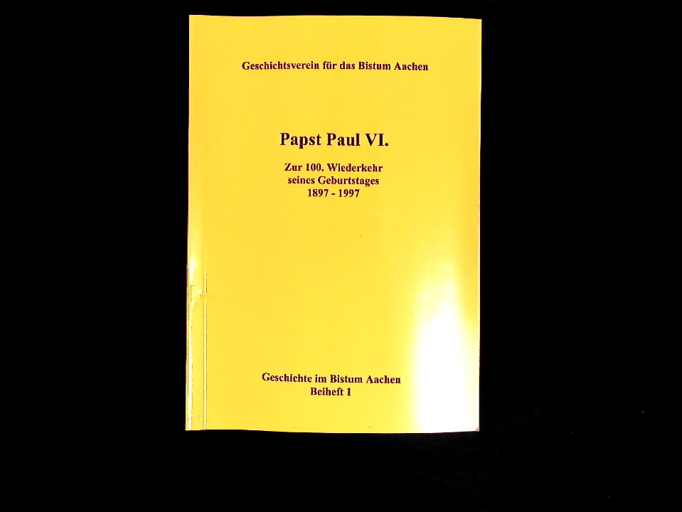 Papst Paul VI. - Zur 100. Wiederkehr seines Geburtstages 1897-1997. (Geschichte im Bistum Aachen Beiheft 1). - Geschichtsverein für das Bistum Aachen