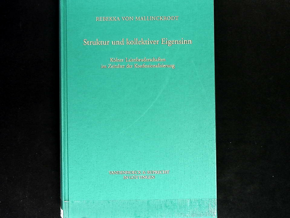 Struktur und kollektiver Eigensinn: Kölner Laienbruderschaften im Zeitalter der Konfessionalisierung. (Veröffentlichungen des Max-Planck-Instituts für Geschichte, Band 209). - von Mallinckrodt, Rebekka