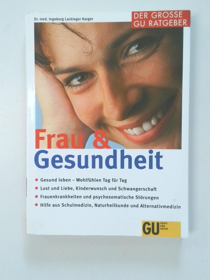 Frau & Gesundheit gesund leben - wohlfühlen Tag für Tag ; Lust und Liebe, Kinderwunsch und Schwangerschaft ; Frauenkrankheiten und psychosomatische Störungen ; Hilfe aus Schulmedizin, Naturheilkunde und Alternativmedizin ; ganzheitlicher, einfühlsamer Rat in allen Lebensphasen - Lackinger Karger, Ingeborg und Ingeborg Lackinger Karger