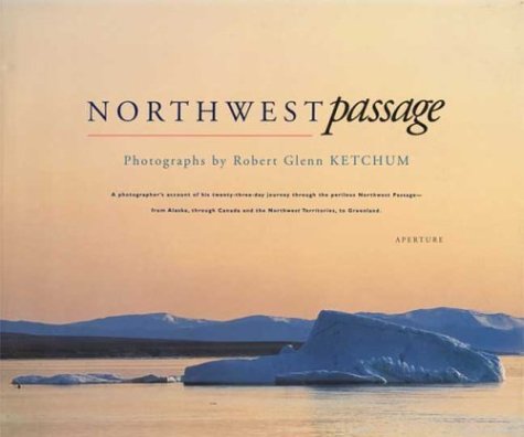 Northwest Passage - Ketchum, Robert Glenn, Barry Lopez und Robert Glenn Ketchum