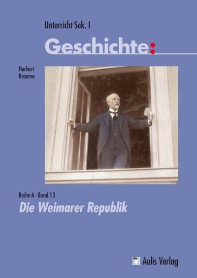 Unterricht Geschichte / Reihe A, Band 13: Die Weimarer Republik : Unterricht Geschichte - Herbert Kraume
