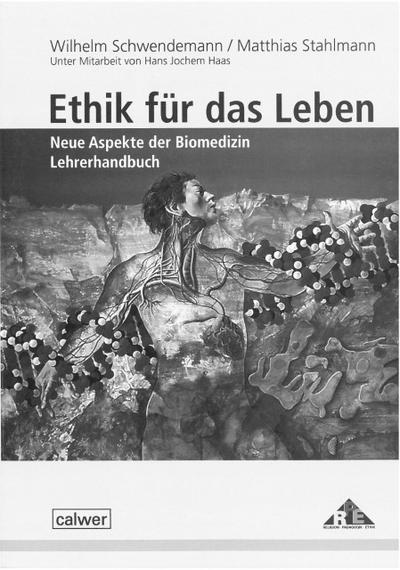 Ethik für das Leben - Neue Aspekte der Biomedizin, Lehrerhandbuch - Wilhelm Schwendemann