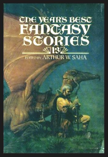 THE YEAR'S BEST FANTASY STORIES 13 - Saha, Arthur W. (editor) (R. Chetwynd-Hayes; Jane Yolen; Tanith Lee; Richard L. Purtill; Judith Tarr; Kevin J. Anderson; Nancy Kress; Michael Rutherford; Kim Antieau; Jim Aikin; Nancy Springer)