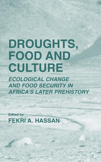 Droughts, Food and Culture: Ecological Change and Food Security in Africa’s Later Prehistory : Ecological Change and Food Security in Africa¿s Later Prehistory - Fekri A. Hassan