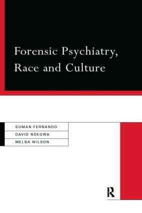 Fernando, S: Forensic Psychiatry, Race and Culture - Dr Suman Fernando (Chase Farm Hospital, Enfield, UK)|Suman Fernando (Chase Farm Hospital, Enfield, UK)|David Ndegwa|Melba Wilson