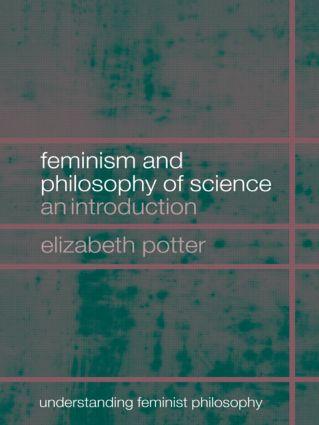 Potter, E: Feminism and Philosophy of Science - Elizabeth Potter (Mills College, Oakland, California, USA)