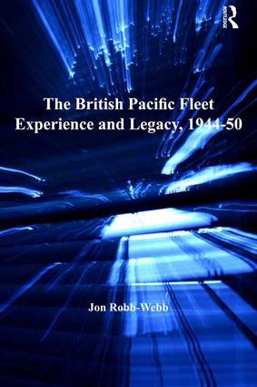 Robb-Webb, J: The British Pacific Fleet Experience and Legac - Jon Robb-Webb