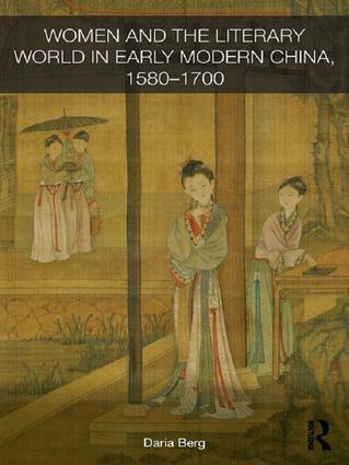 Berg, D: Women and the Literary World in Early Modern China, - Daria Berg