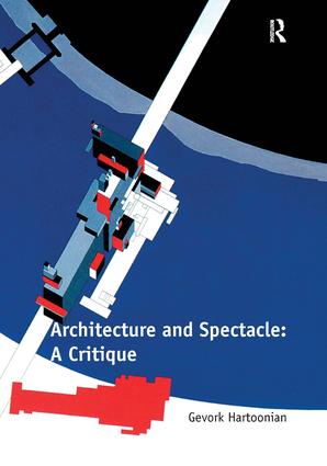 Architecture and Spectacle: A Critique - Gevork Hartoonian (University of Canberra, Australia)