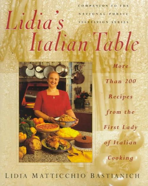 Lidia's Italian Table: More Than 200 Recipes from the First Lady of Italian Cooking (Hardcover) - Lidia Matticchio Bastianich