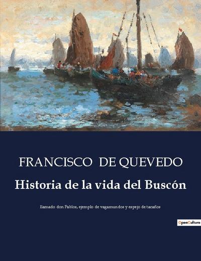 Historia de la vida del Buscón : llamado don Pablos, ejemplo de vagamundos y espejo de tacaños - Francisco De Quevedo