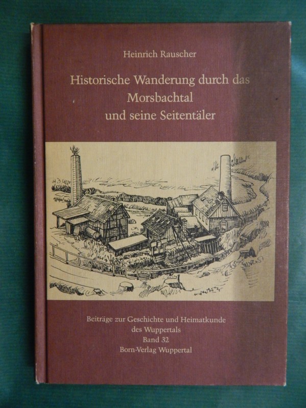 Historische Wanderung durch das Morsbachtal und seine Seitentäler - Rauscher, Heinrich