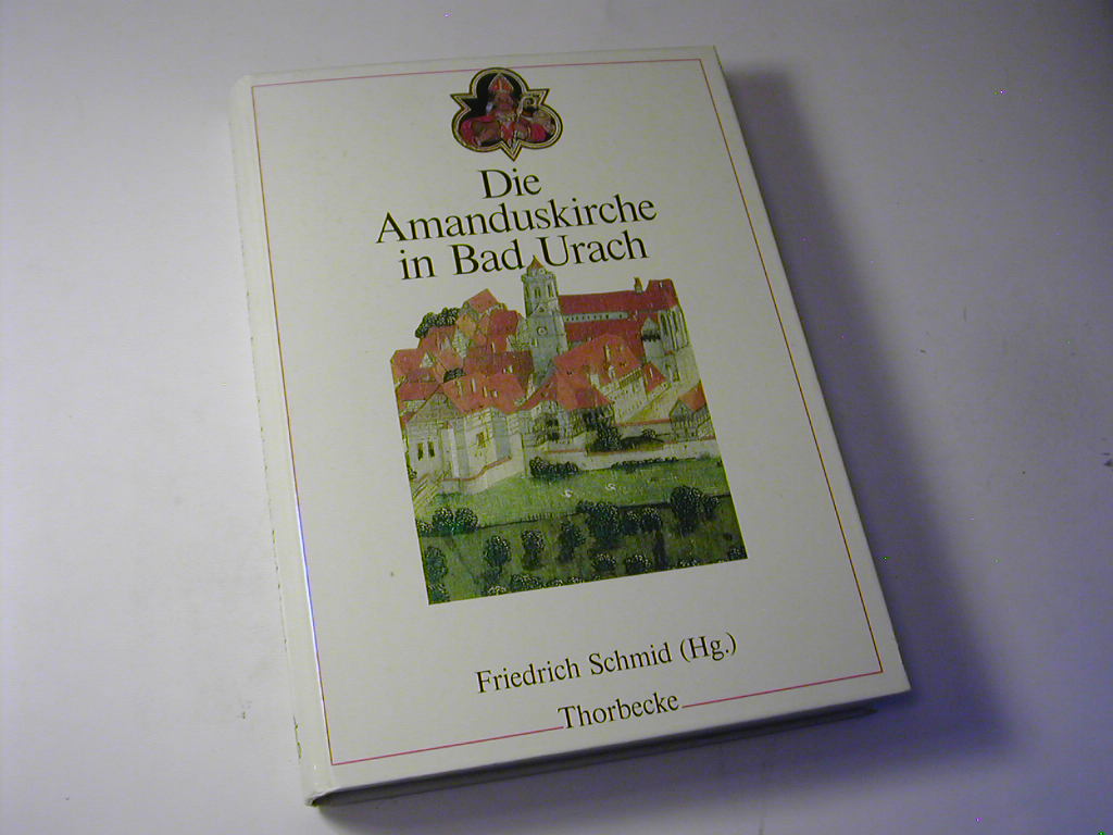 Die Amanduskirche in Bad Urach - Hrsg. im Auftr. des Vereins zur Erhaltung der Amanduskirche e.V. von Friedrich Schmid