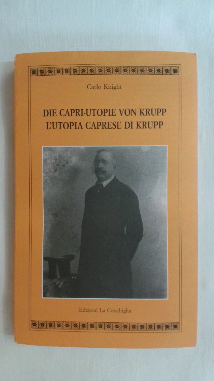 DIE CAPRI-UTOPIE VON KRUPP - L UTOPIA CAPRESE DI KRUPP. - Knight, Carlo