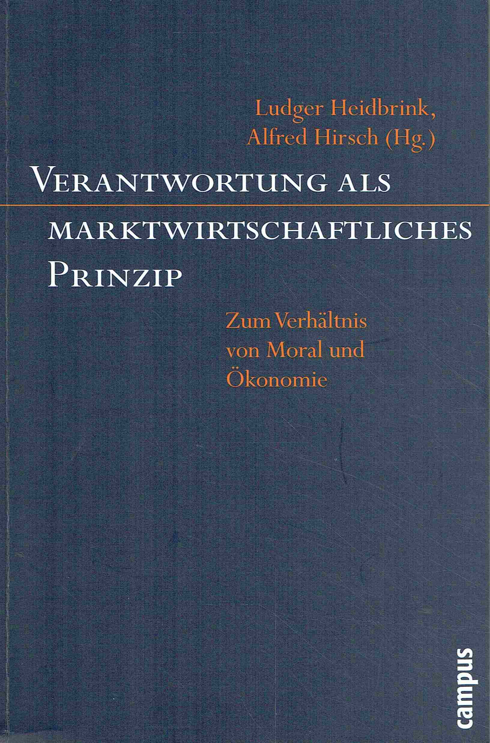 Verantwortung als marktwirtschaftliches Prinzip: Zum Verhältnis von Moral und Ökonomie. - Heidbrink, Ludger, Hirsch, Alfred