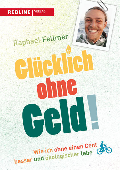 Glücklich ohne Geld!: Wie ich ohne einen Cent besser und ökologischer lebe - Fellmer, Raphael