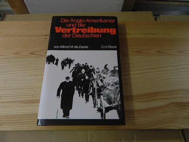 Die Anglo - Amerikaner und die Vertreibung der Deutschen. Vorgeschichte, Verlauf, Folgen - Zayas, Alfred Maurice de