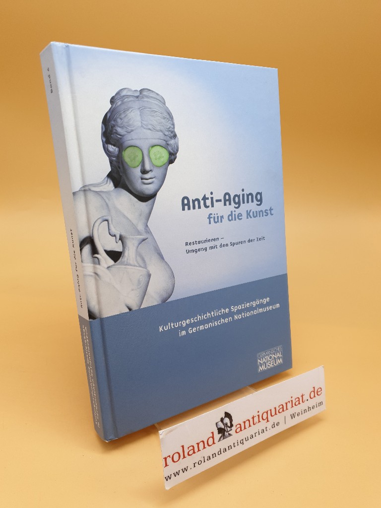 Anti-aging für die Kunst ; Restaurieren - Umgang mit den Spuren der Zeit ; ein Lesebuch anlässlich der Ausstellung vom 1. April - 1. August 2004 im Germanischen Nationalmuseum ; Band 6 - Ulmann, Arnulf von