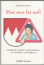 Pass mer fei auf! : fränkische Gedichte und Geschichten vom Achtgeben und Aufpassen. Hermann Hehn - Hehn, Hermann und Detlef Zwirner